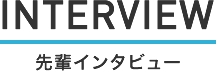 INTERVIEW　先輩インタビュー